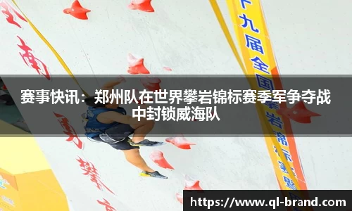 赛事快讯：郑州队在世界攀岩锦标赛季军争夺战中封锁威海队