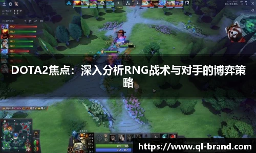 DOTA2焦点：深入分析RNG战术与对手的博弈策略